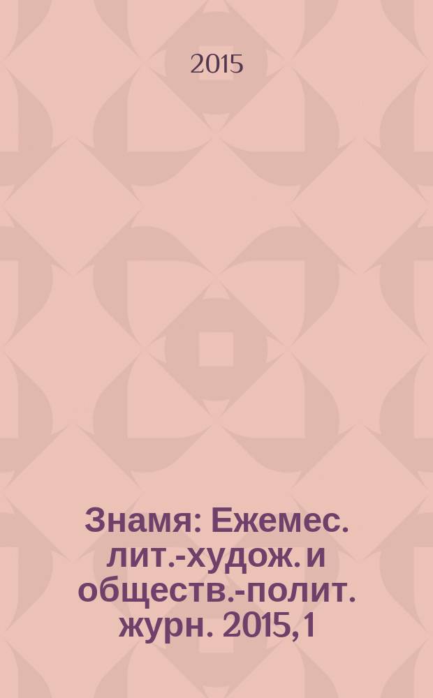 Знамя : Ежемес. лит.-худож. и обществ.-полит. журн. 2015, 1