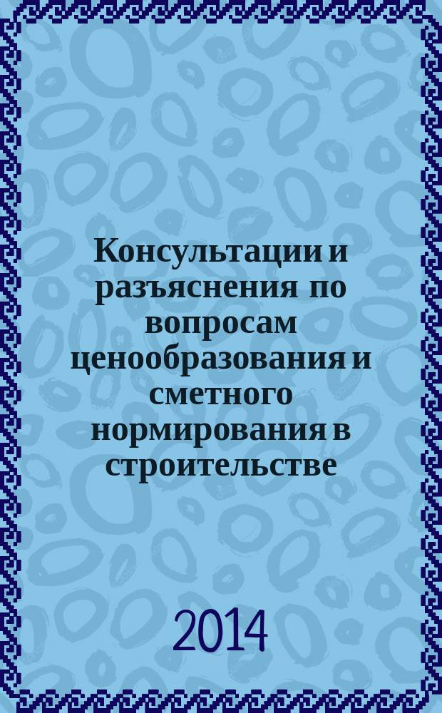 Консультации и разъяснения по вопросам ценообразования и сметного нормирования в строительстве : Всерос. журн. Ежекв. справ. Регион. центра по ценообразованию в стр-ве (Санкт-Петербург) совместно с Координац. центром по ценообразованию и смет. нормированию в стр-ве (г. Москва). 2014, № 4 (76)
