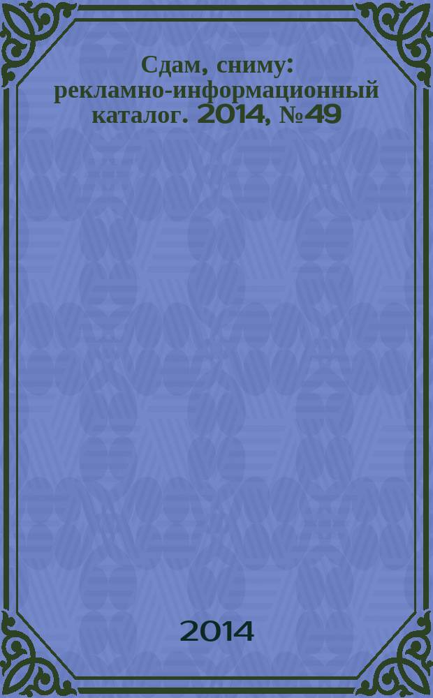 Сдам, сниму : рекламно-информационный каталог. 2014, № 49 (841)