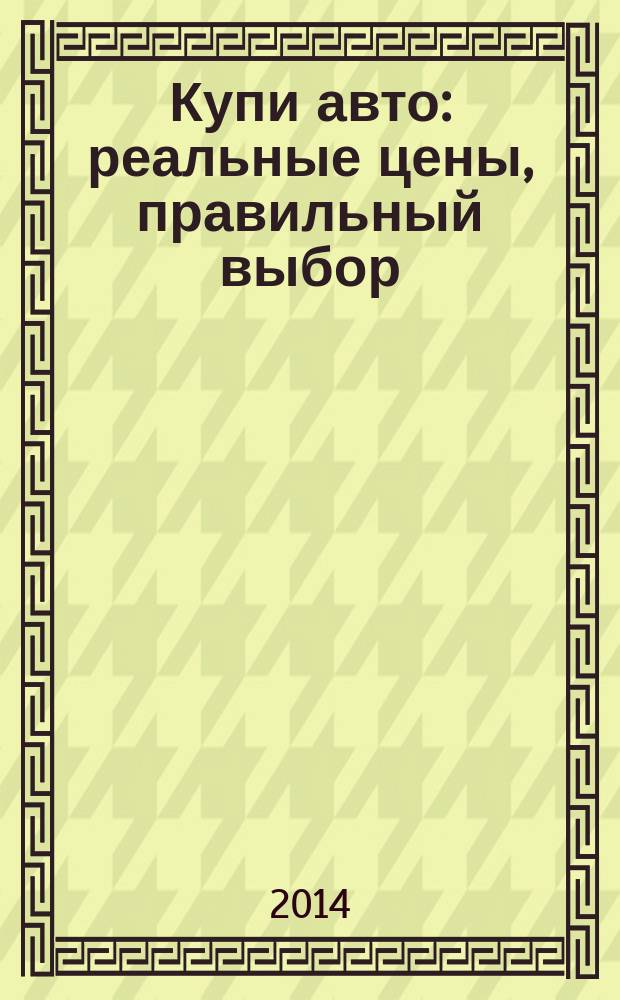 Купи авто : реальные цены, правильный выбор (Федеральный выпуск). 2014, № 21
