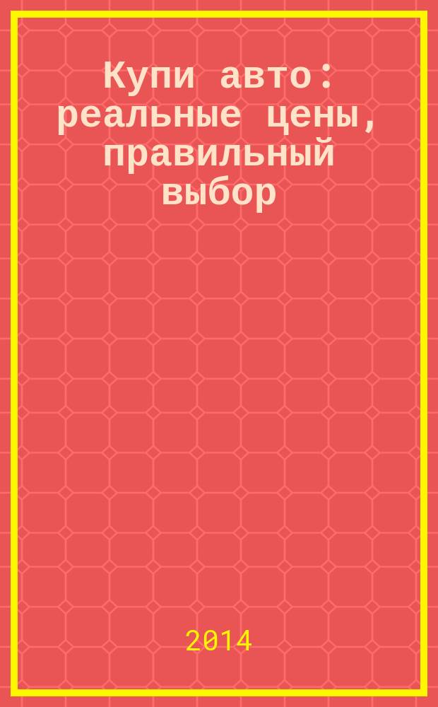 Купи авто : реальные цены, правильный выбор (Федеральный выпуск). 2014, № 24