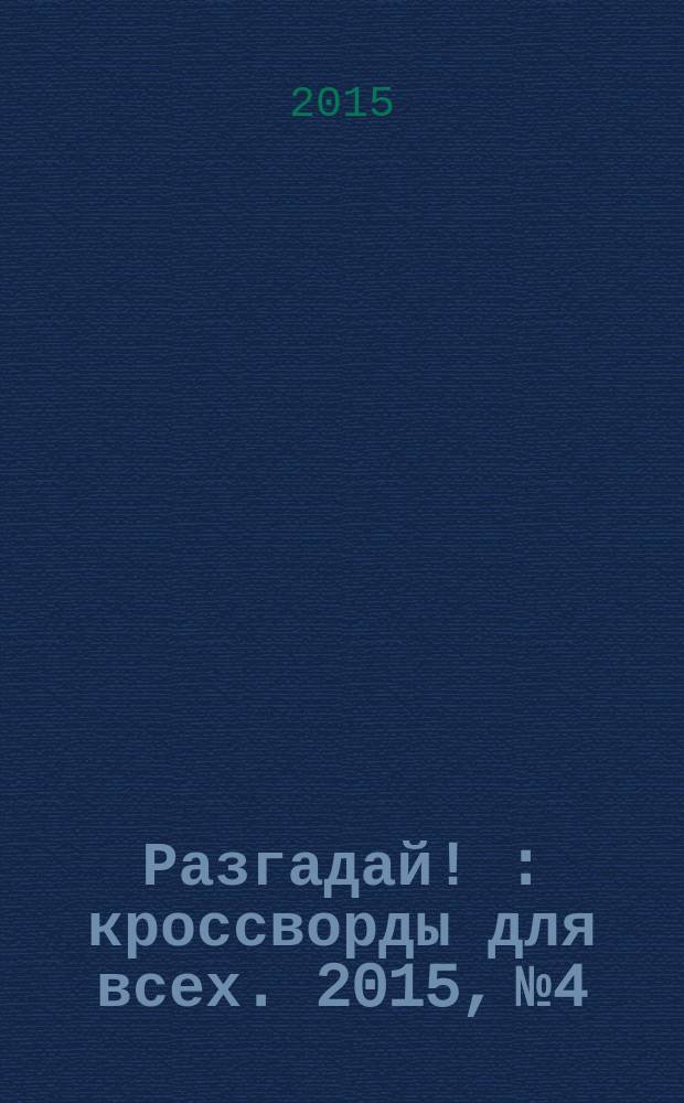 Разгадай ! : кроссворды для всех. 2015, № 4