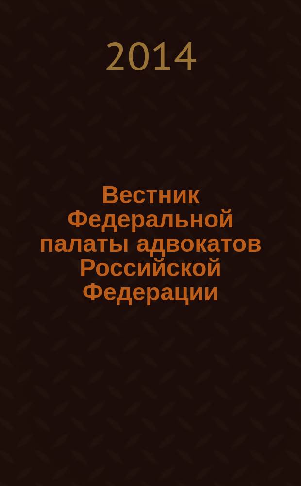 Вестник Федеральной палаты адвокатов Российской Федерации : Федерал. изд. 2014, № 4 (47)