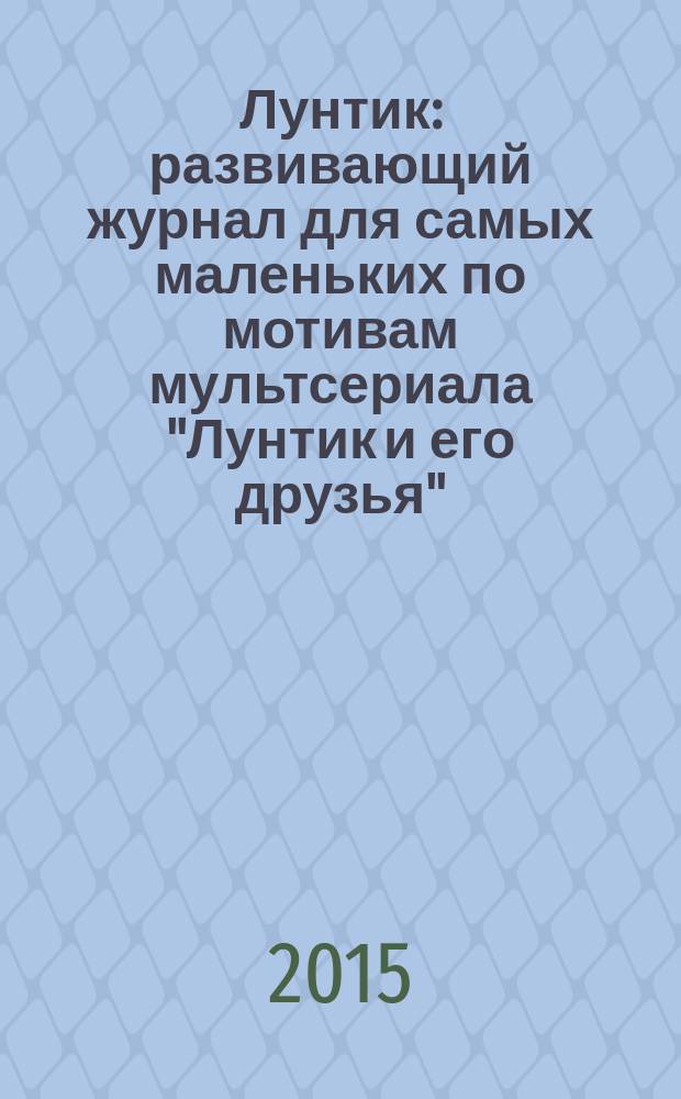 Лунтик : развивающий журнал для самых маленьких по мотивам мультсериала "Лунтик и его друзья". 2015, № 1 (92)