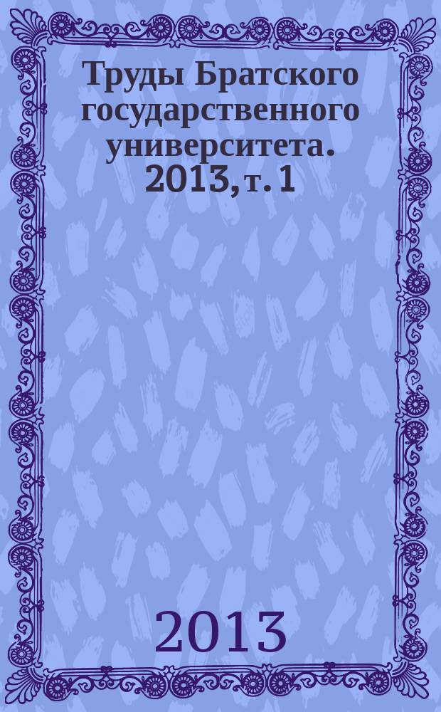 Труды Братского государственного университета. 2013, т. 1