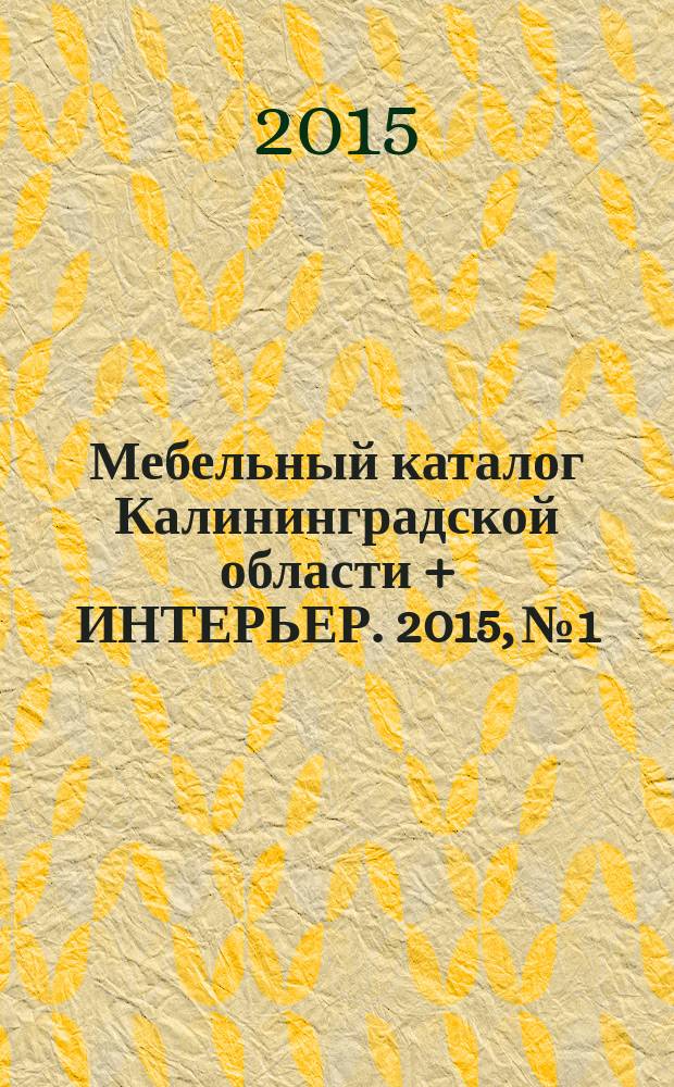 Мебельный каталог Калининградской области + ИНТЕРЬЕР. 2015, № 1