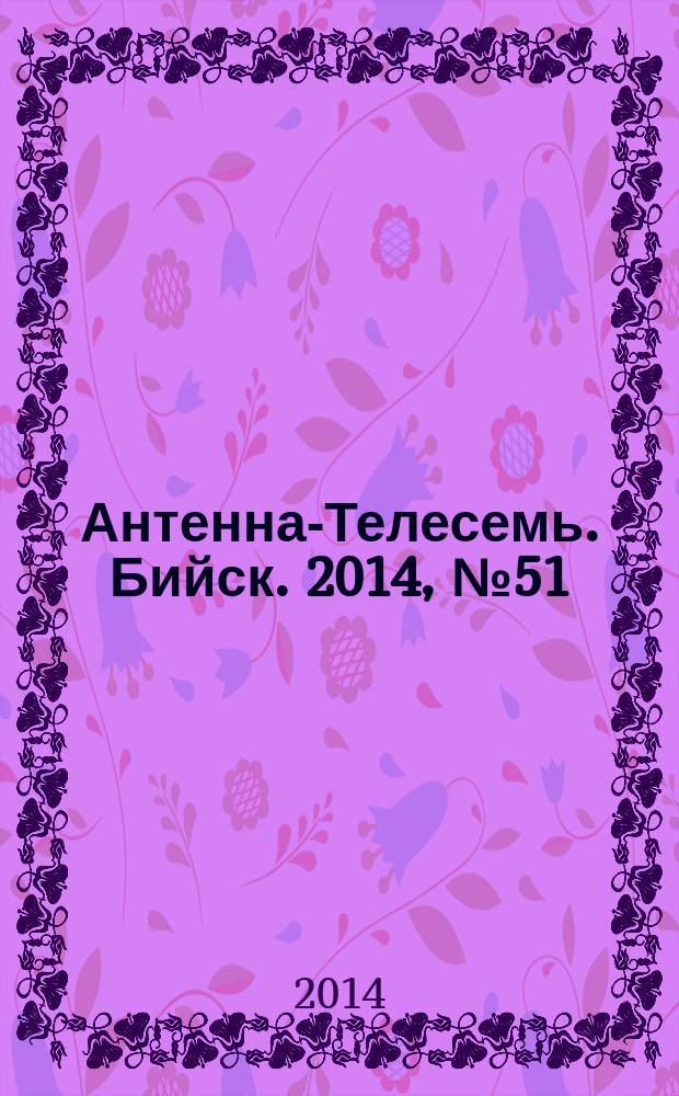 Антенна-Телесемь. Бийск. 2014, № 51 (408)