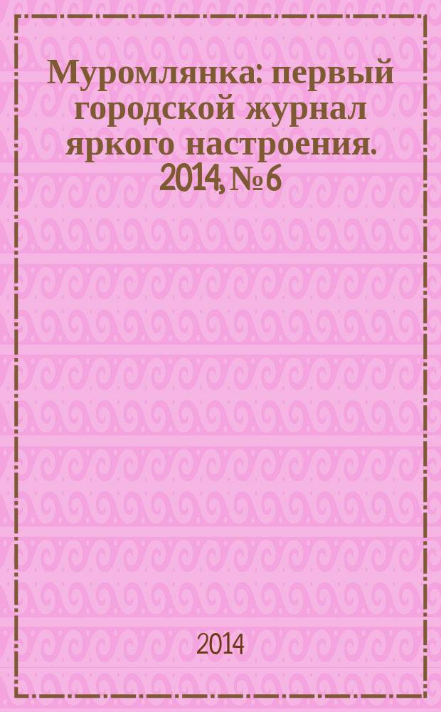 Муромлянка : первый городской журнал яркого настроения. 2014, № 6 : Праздничный номер