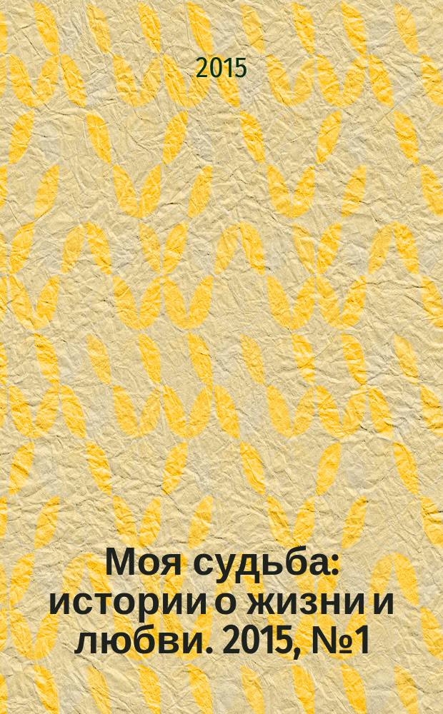 Моя судьба : истории о жизни и любви. 2015, № 1 (31)