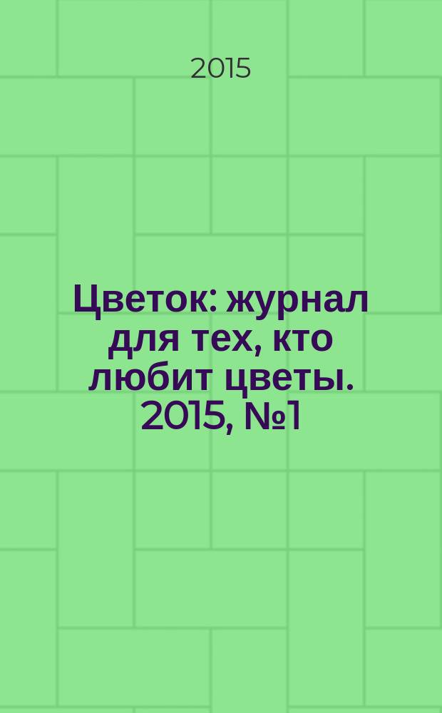 Цветок : журнал для тех, кто любит цветы. 2015, № 1 (259)
