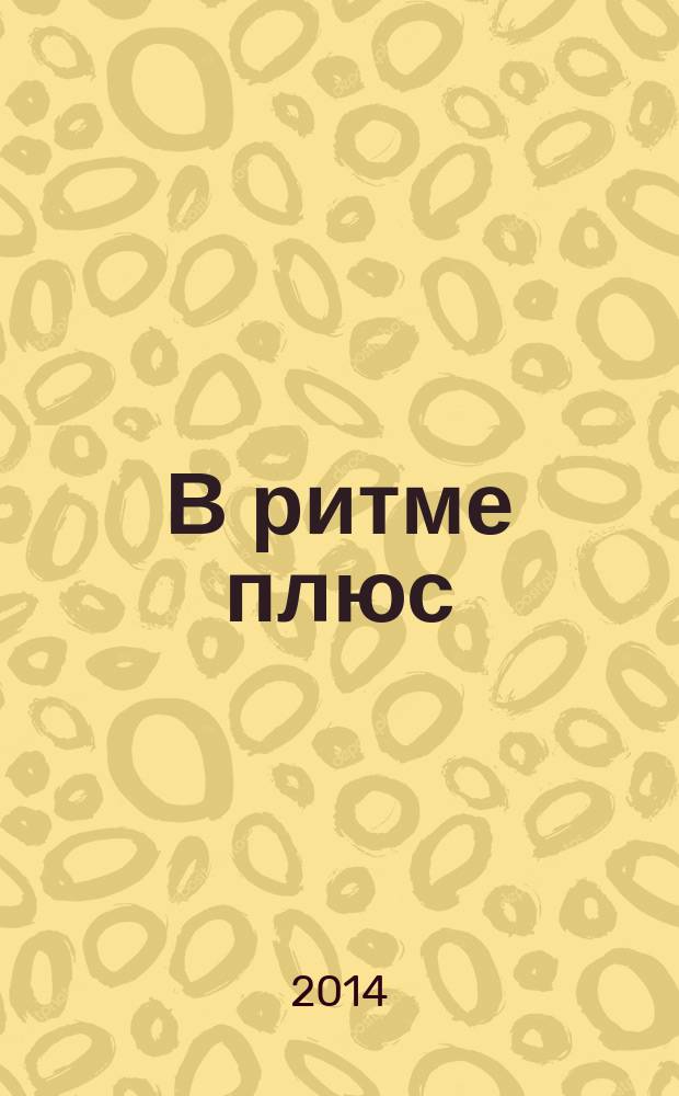 В ритме плюс : научно-популярный журнал о здоровье клинико-диагностического центра "РИТМ". 2014, № 11 (50)