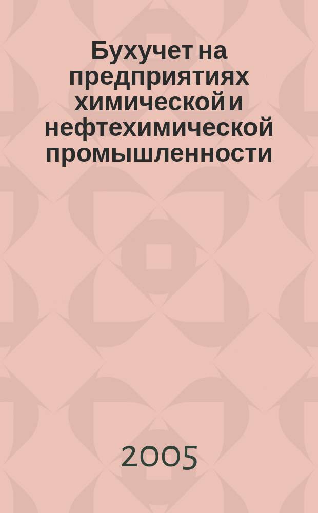 Бухучет на предприятиях химической и нефтехимической промышленности : Ежемес. науч.-практ. журн. для бухгалтера. 2005, № 1