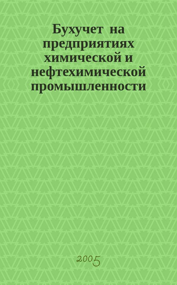 Бухучет на предприятиях химической и нефтехимической промышленности : Ежемес. науч.-практ. журн. для бухгалтера. 2005, № 6