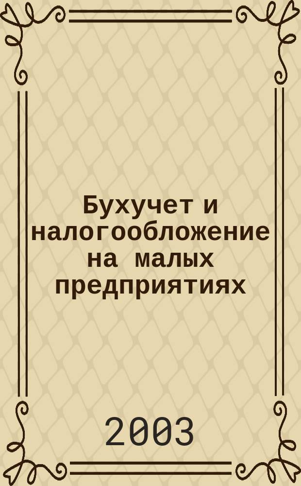 Бухучет и налогообложение на малых предприятиях : Ежемес. информ. журн. 2003, № 2