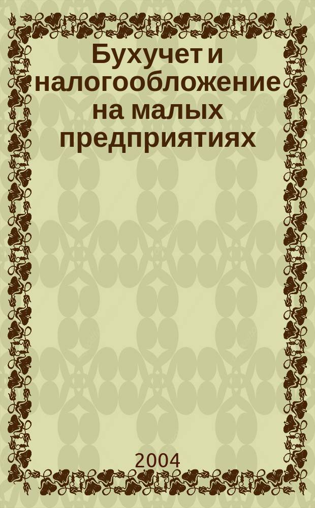 Бухучет и налогообложение на малых предприятиях : Ежемес. информ. журн. 2004, № 1