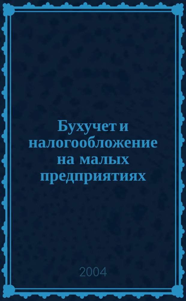 Бухучет и налогообложение на малых предприятиях : Ежемес. информ. журн. 2004, № 9