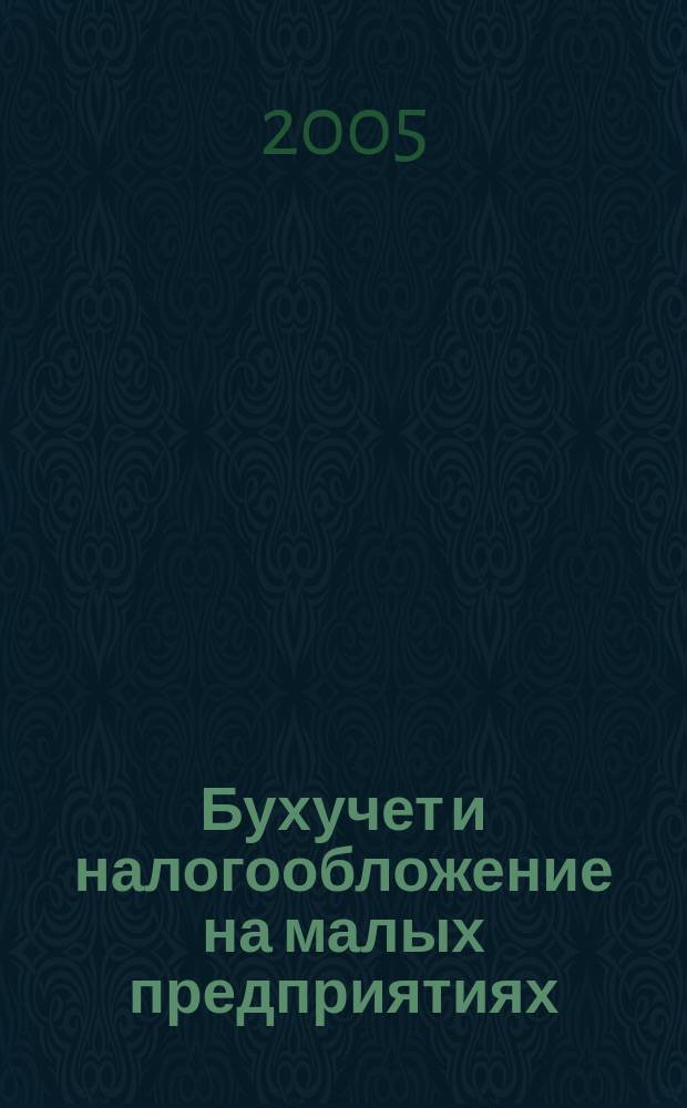 Бухучет и налогообложение на малых предприятиях : Ежемес. информ. журн. 2005, № 1