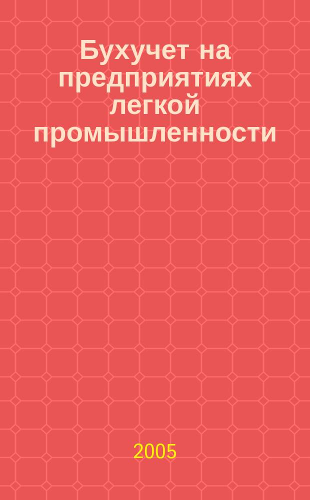 Бухучет на предприятиях легкой промышленности : Ежемес. науч.-практ. журн. для бухгалтера. 2005, № 1