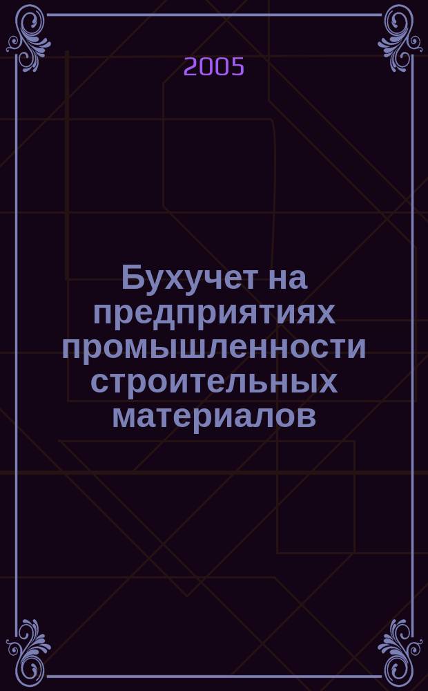 Бухучет на предприятиях промышленности строительных материалов : Ежемес. науч.-практ. журн. для бухгалтера. 2005, № 4
