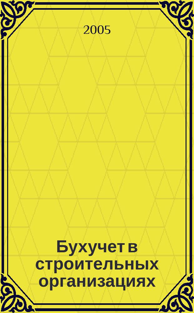 Бухучет в строительных организациях : Ежемес. науч.-практ. журн. для бухгалтера. 2005, № 5