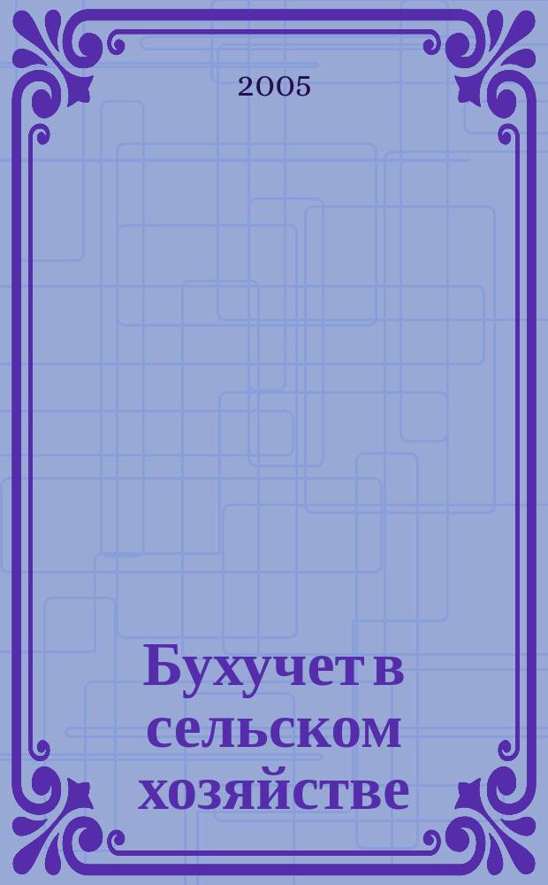 Бухучет в сельском хозяйстве : Ежемес. науч.-практ. журн. для бухгалтера. 2005, № 1