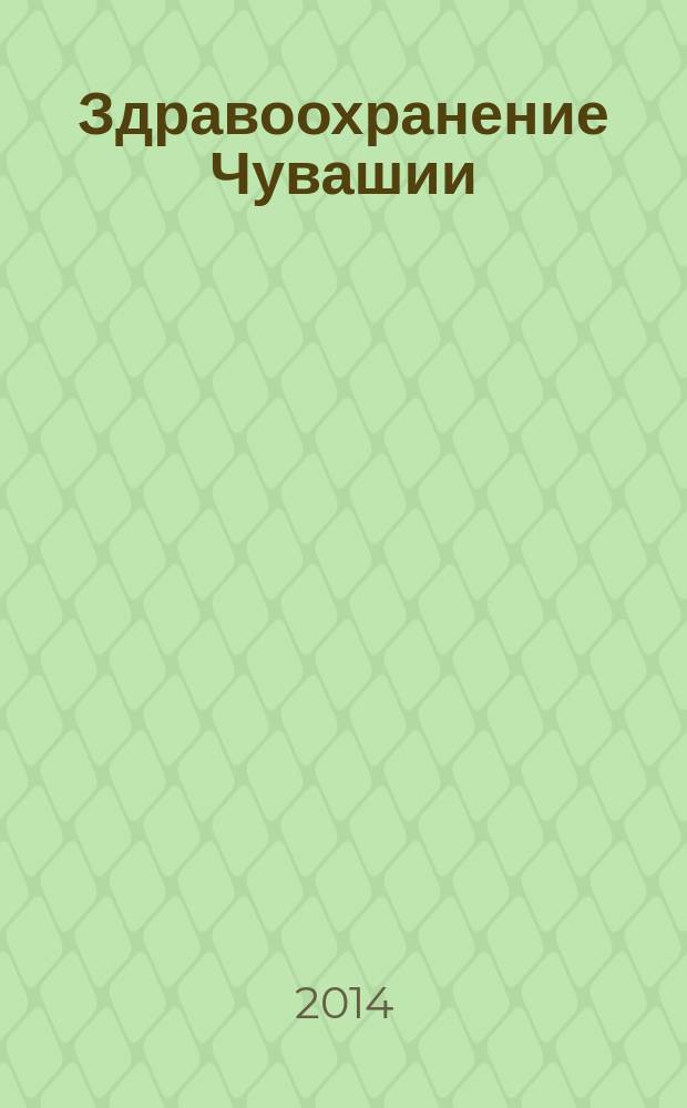 Здравоохранение Чувашии : Ежекв. науч.-практ. журн. 2014, № 3