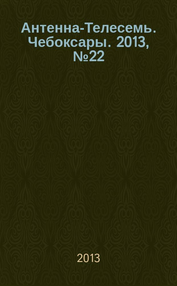 Антенна-Телесемь. Чебоксары. 2013, № 22 (240)