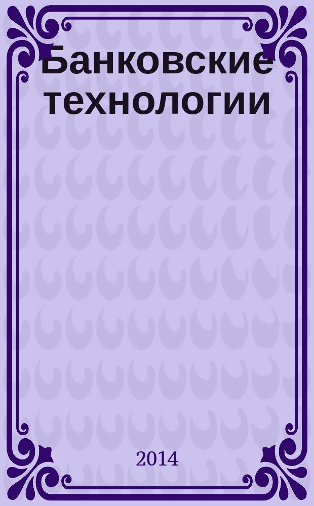 Банковские технологии : Журн. для тех, кто принимает решения. 2014, № 12 (227)