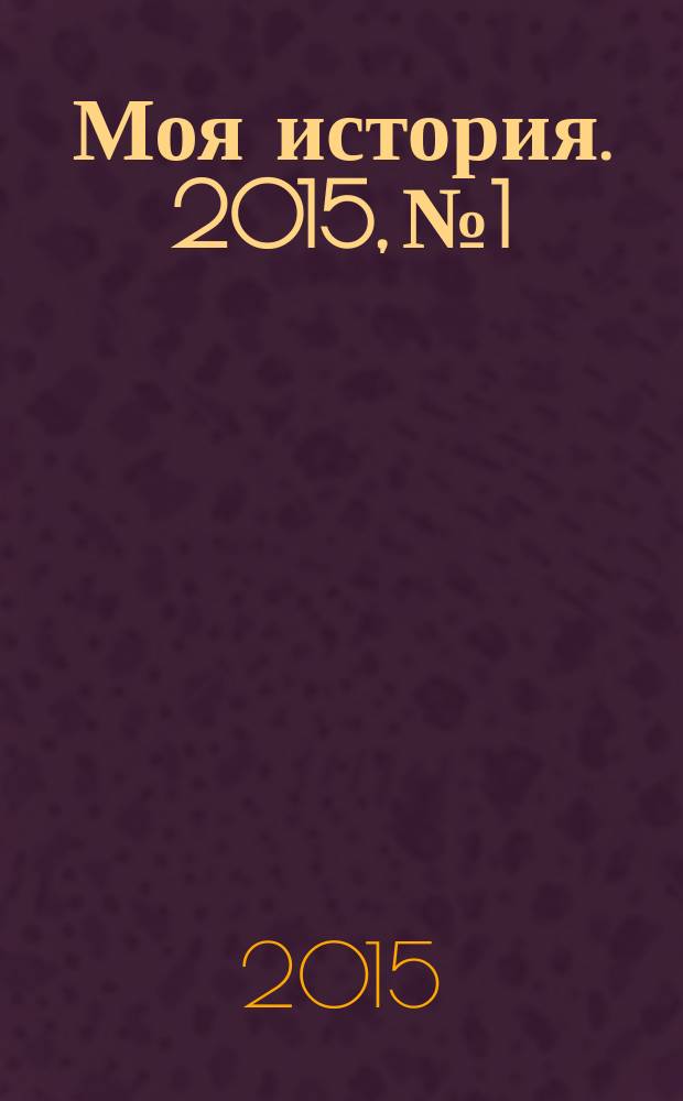 Моя история. 2015, № 1