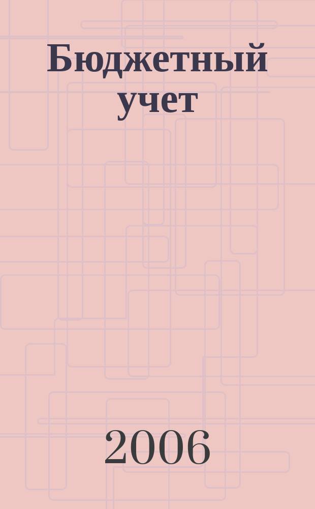 Бюджетный учет : журнал для бухгалтеров бюджетной сферы. 2006, № 6 (18)