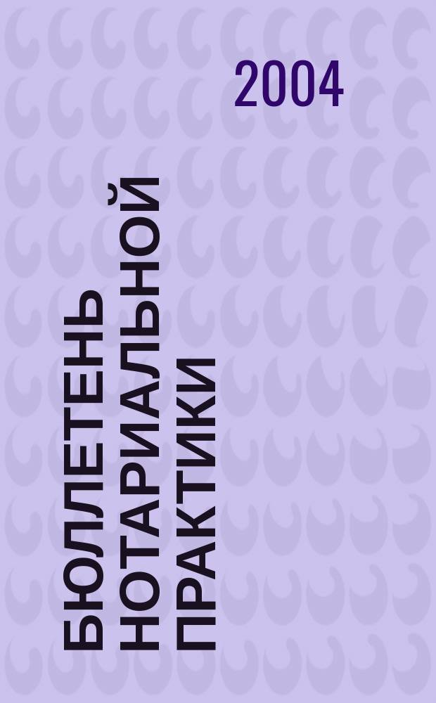 Бюллетень нотариальной практики : Практ. и информ. изд. 2004, № 5