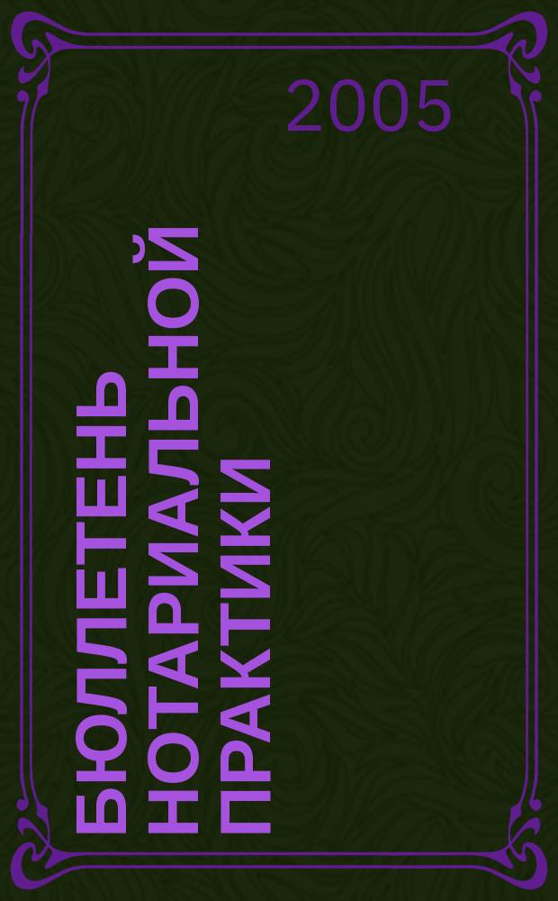 Бюллетень нотариальной практики : Практ. и информ. изд. 2005, № 4