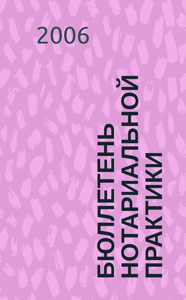 Бюллетень нотариальной практики : Практ. и информ. изд. 2006, № 4 (65)