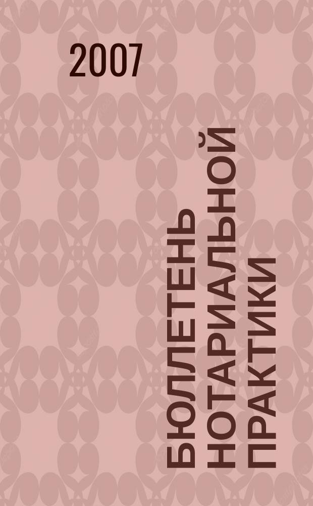 Бюллетень нотариальной практики : Практ. и информ. изд. 2007, № 3 (64)