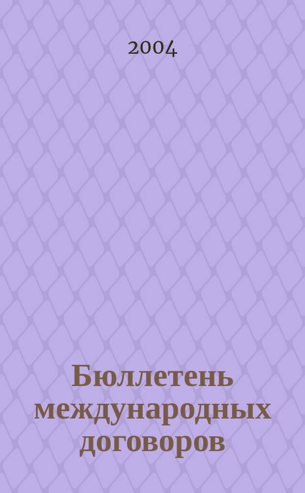 Бюллетень международных договоров : Ежемес. изд. Администрации Президента Рос. Федерации. 2004, № 9