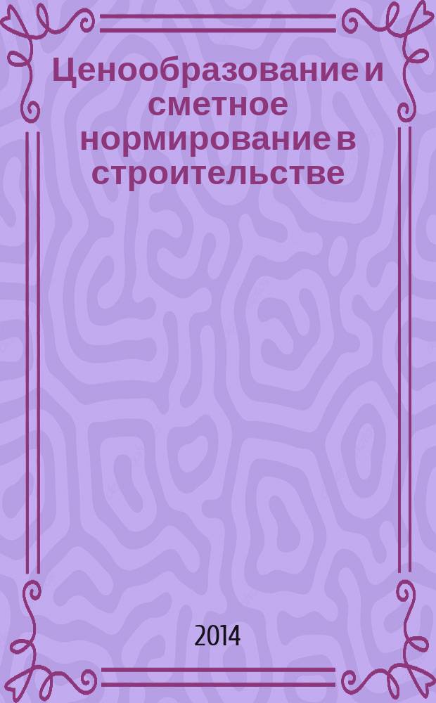 Ценообразование и сметное нормирование в строительстве : Ежемес. Всерос. информ.-аналит. журн. 2014, № 12 (378)