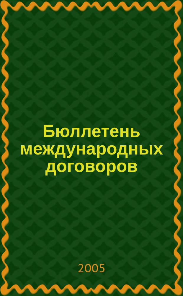 Бюллетень международных договоров : Ежемес. изд. Администрации Президента Рос. Федерации. 2005, № 6
