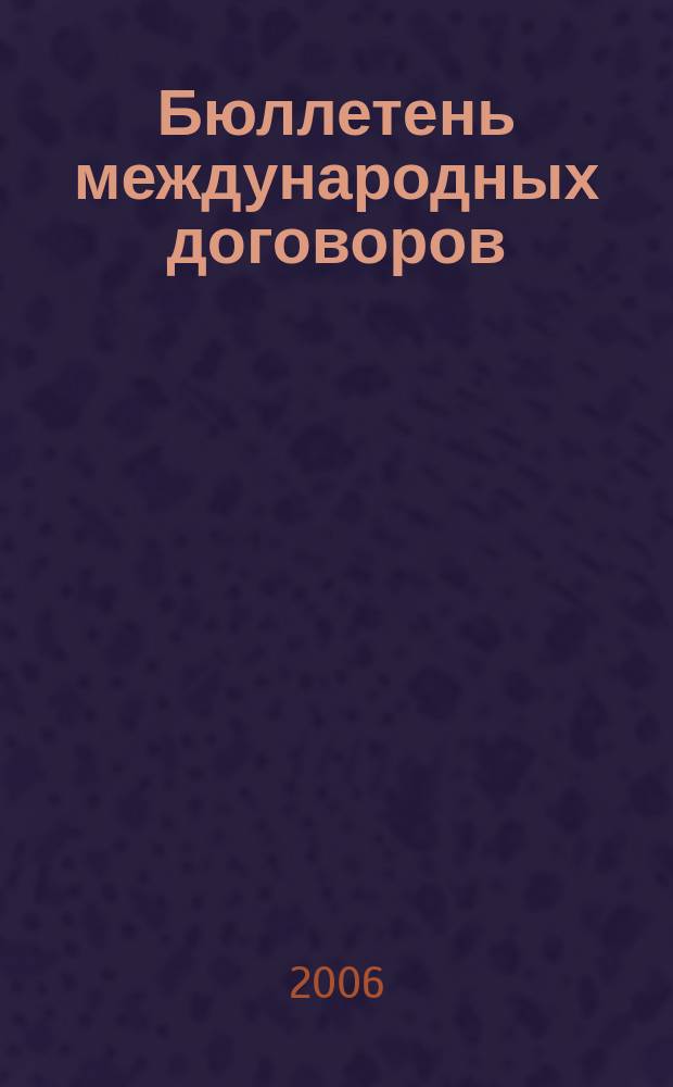 Бюллетень международных договоров : Ежемес. изд. Администрации Президента Рос. Федерации. 2006, № 2