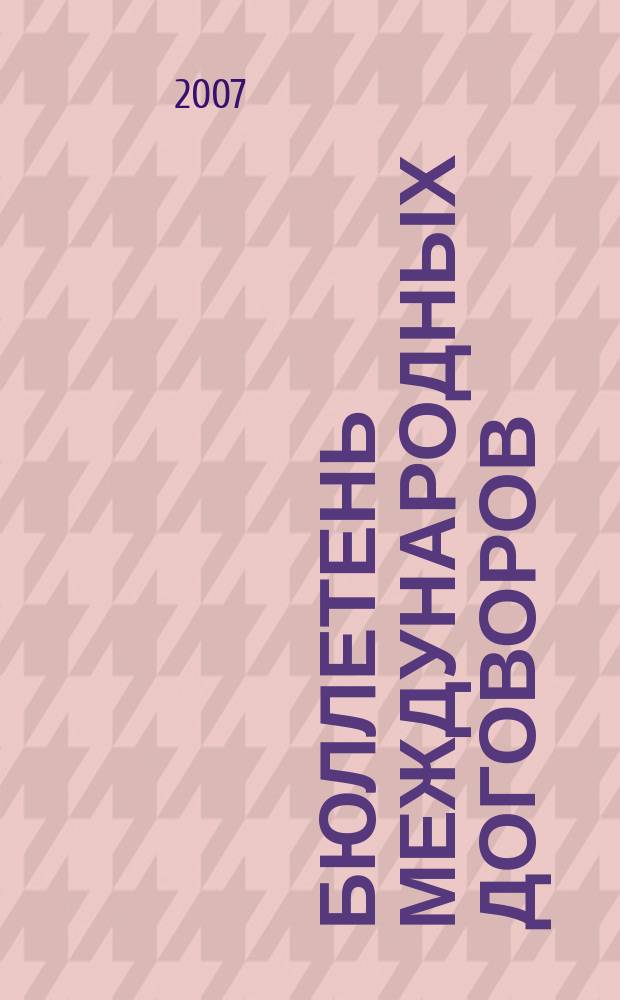 Бюллетень международных договоров : Ежемес. изд. Администрации Президента Рос. Федерации. 2007, № 6
