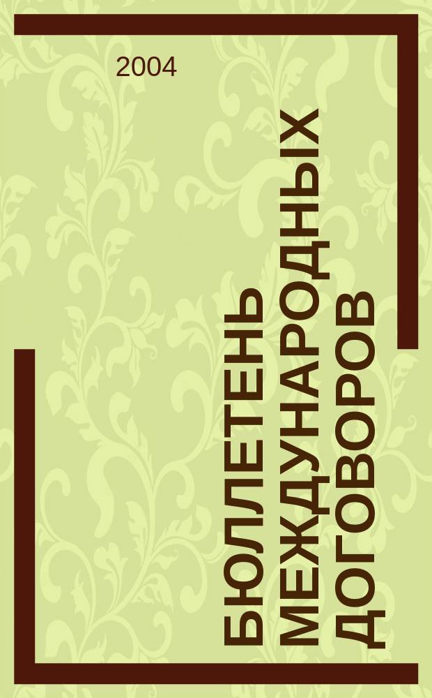 Бюллетень международных договоров : Ежемес. изд. Администрации Президента Рос. Федерации. 2004, № 12