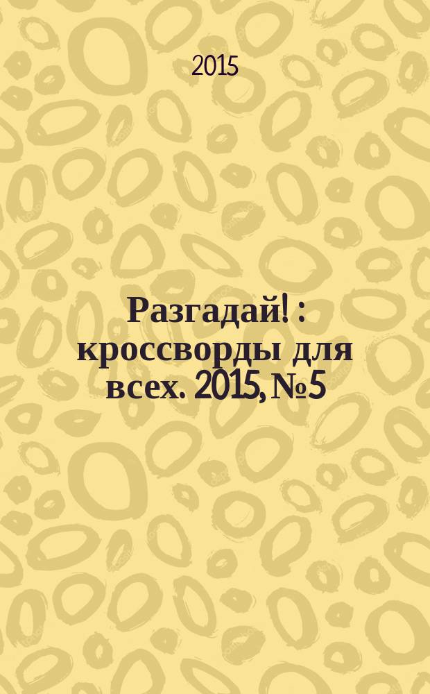 Разгадай ! : кроссворды для всех. 2015, № 5