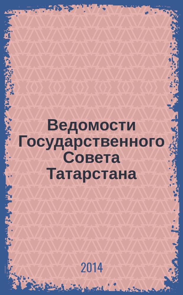 Ведомости Государственного Совета Татарстана : Ежемес. изд. Гос. Совета Респ. Татарстан. 2014, № 11, ч. 1