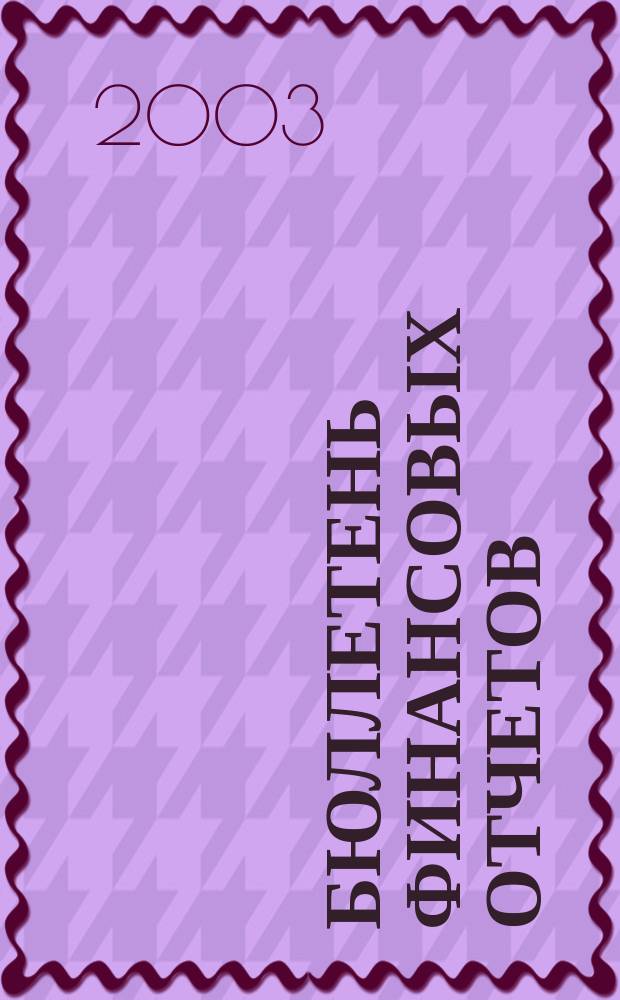 Бюллетень финансовых отчетов : Фин. отчеты АО, банков, страх. компаний, инвестиц. ин-тов и др., коммер. и некоммер. орг., подтвержд. аудит. заключениями Экон. исслед., рейтинг определ. компаний Ежекварт. журн. 2003, кв. 3