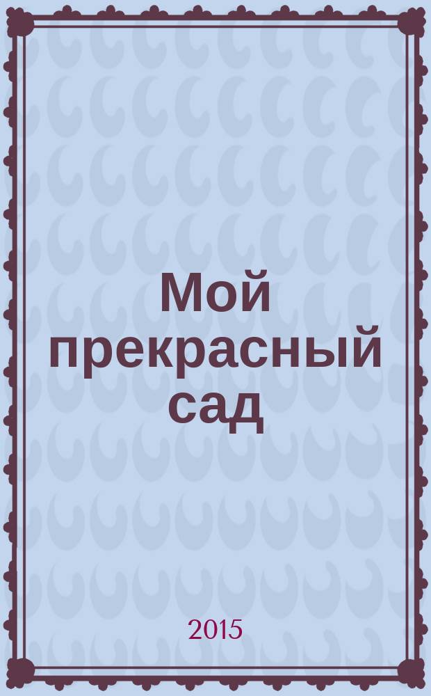 Мой прекрасный сад : Самый попул. в Европе ежемес. журн. по садоводству. 2015, № 2