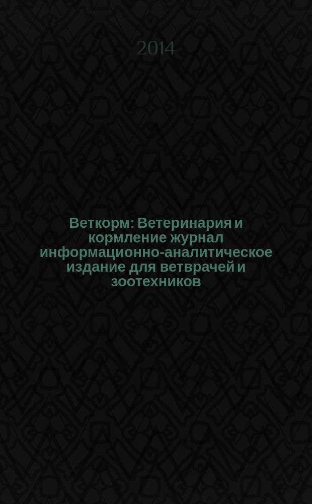 Веткорм : Ветеринария и кормление журнал информационно-аналитическое издание для ветврачей и зоотехников. 2014, № 4