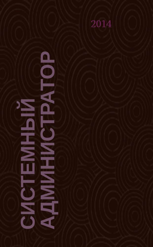 Системный администратор : Журн. для систем. администраторов, вебмастеров и программистов. 2014, № 7/8 (140/141)