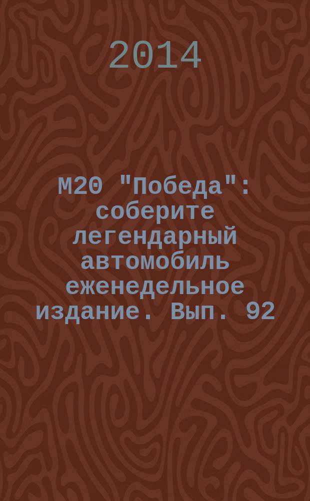 М20 "Победа" : соберите легендарный автомобиль еженедельное издание. Вып. 92