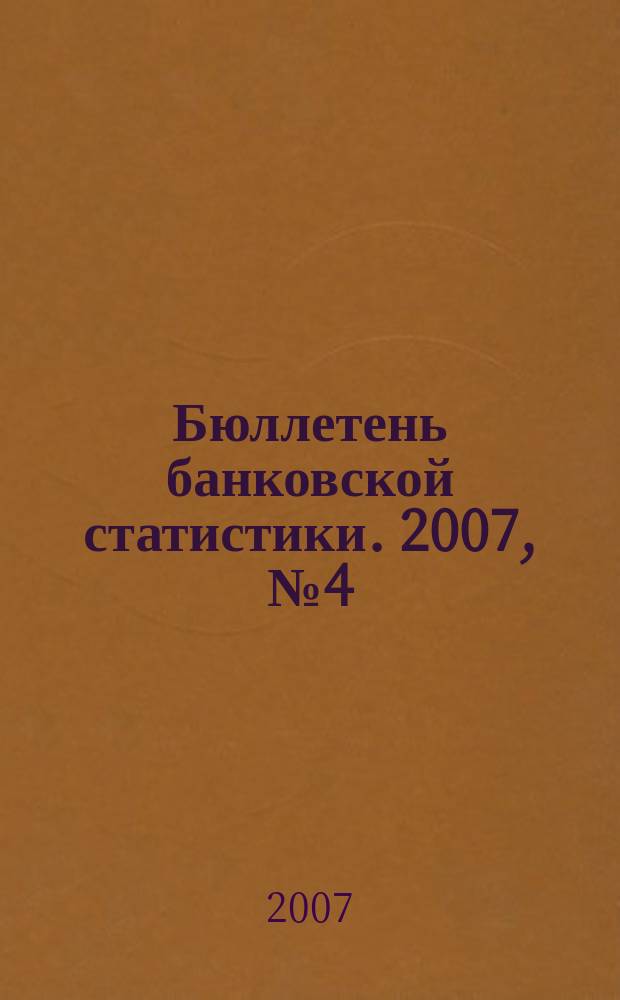 Бюллетень банковской статистики. 2007, № 4 (167)