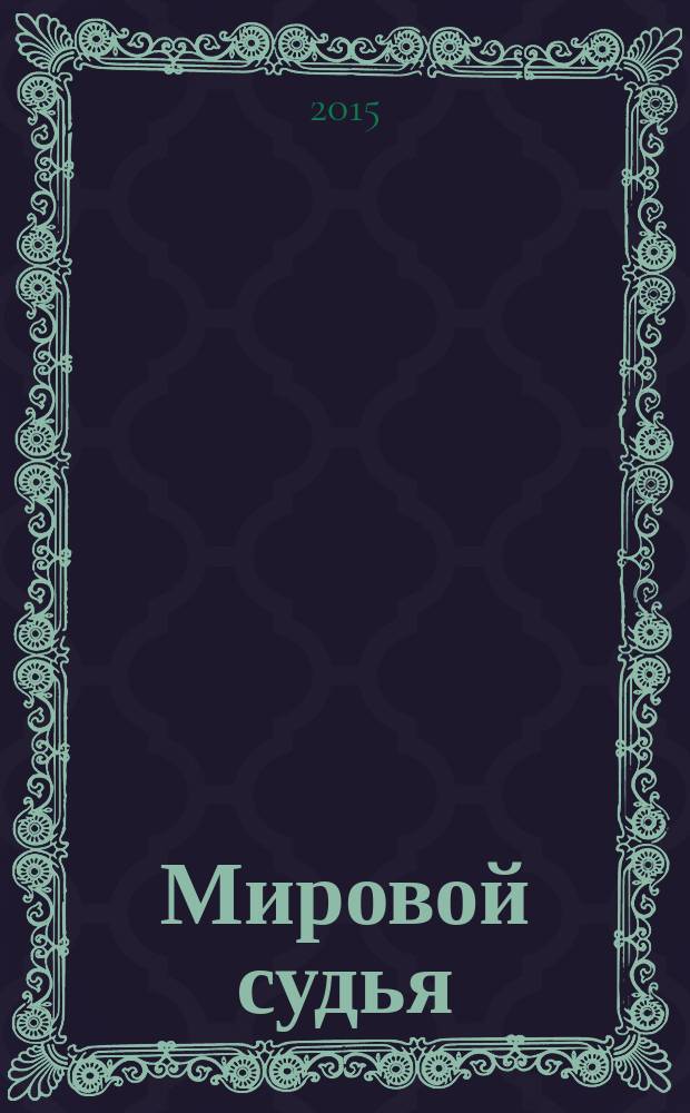 Мировой судья : Науч.-практ. и информ. изд. 2015, № 1