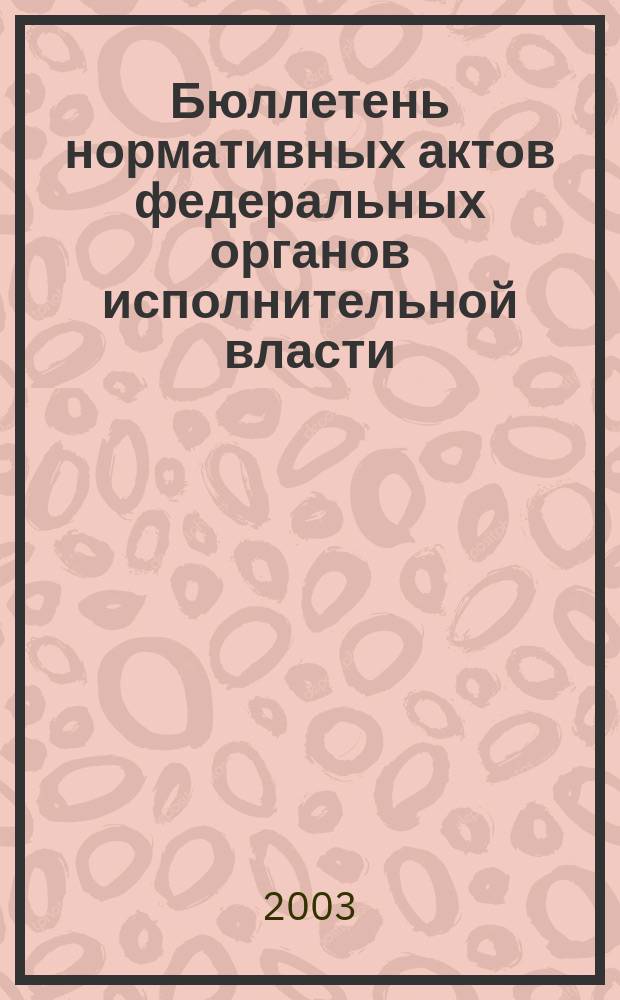 Бюллетень нормативных актов федеральных органов исполнительной власти : Офиц. изд. 2003, № 1